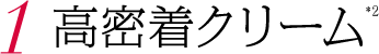 1. 高密着クリーム