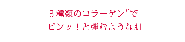 ３種類のコラーゲン※5でピンッ！と弾むような肌