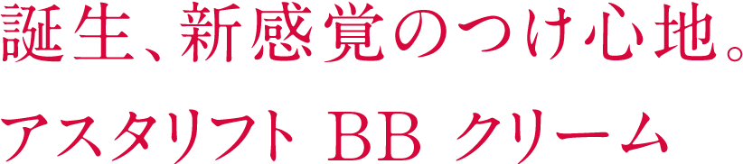 誕生、新感覚のつけ心地。アスタリフト BB クリーム