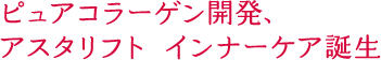 ピュアコラーゲン開発、アスタリフト インナーケア誕生