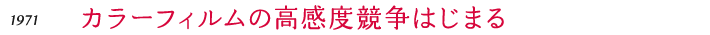 1971 カラーフィルムの高感度競争はじまる