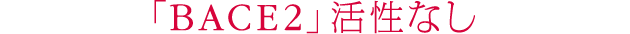 ｢BACE2」活性なし